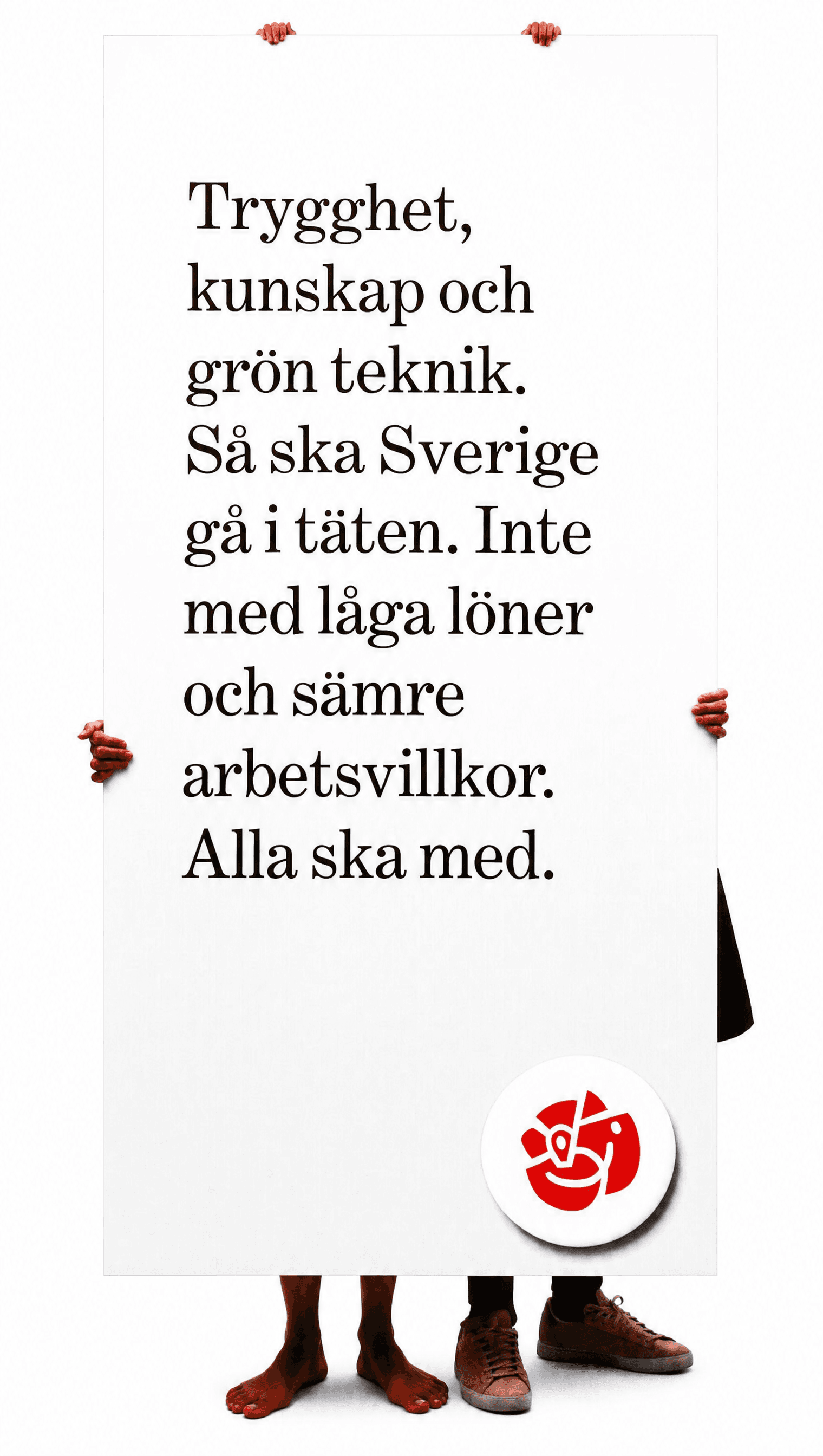 Trygghet, kunskap och grön teknik. Så ska Sverige gå i täten. Inte med låga löner och sämre arbetsvillkor. Alla ska med.