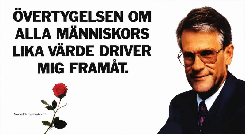 Valaffisch för Socialdemokraterna, 1991. ”Övertygelsen om alla människors lika värde driver mig framåt.”.