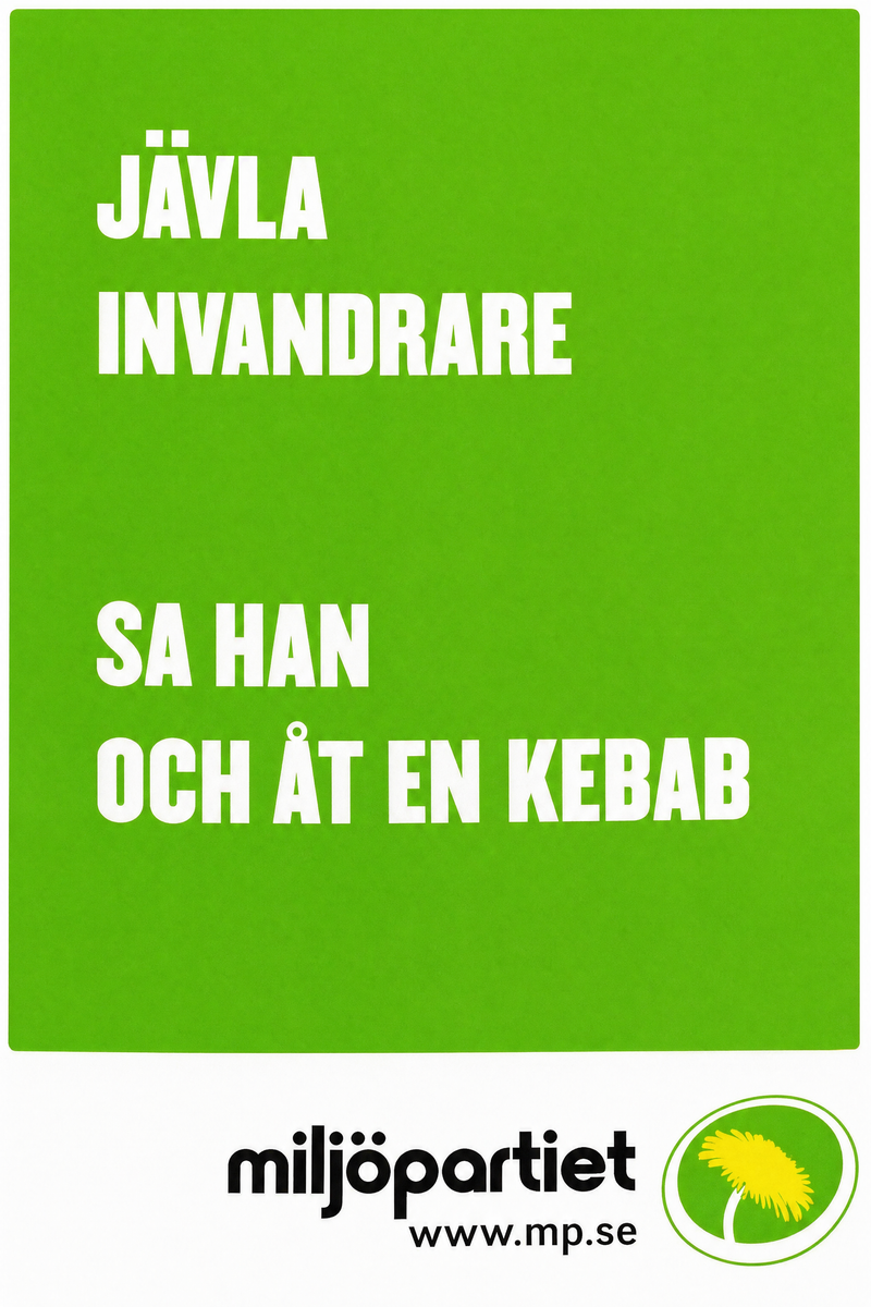 Valaffisch för Miljöpartiet, 2002. ”Jävla invandrare sa han och åt en kebab”.