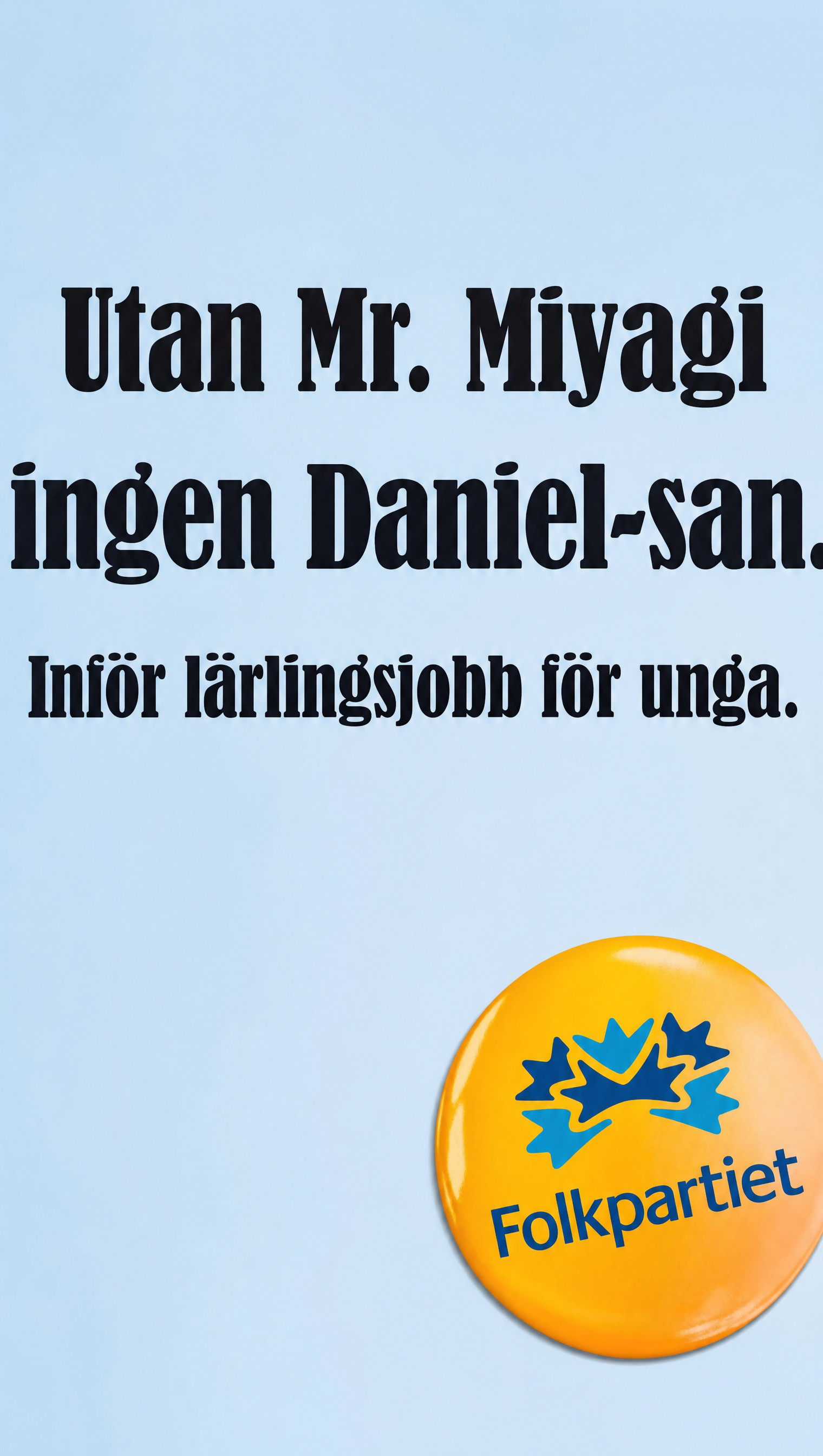 Valaffisch för Folkpartiet, 2010. ”Utan Mr. Miyagi ingen Daniel-san.”.